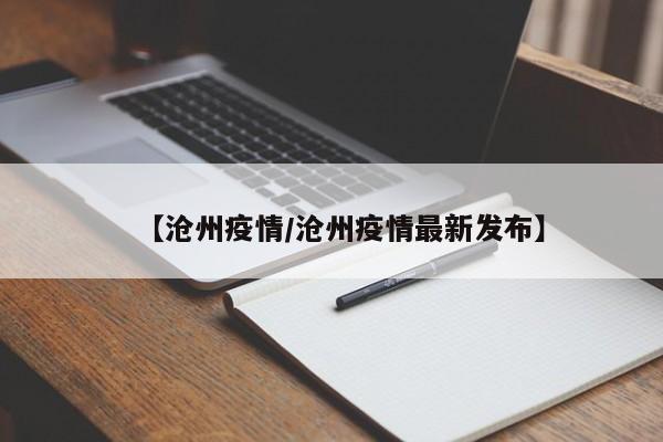 【沧州疫情/沧州疫情最新发布】