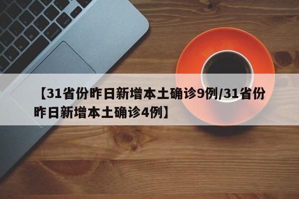 【31省份昨日新增本土确诊9例/31省份昨日新增本土确诊4例】