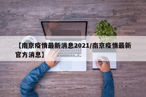 【南京疫情最新消息2021/南京疫情最新官方消息】