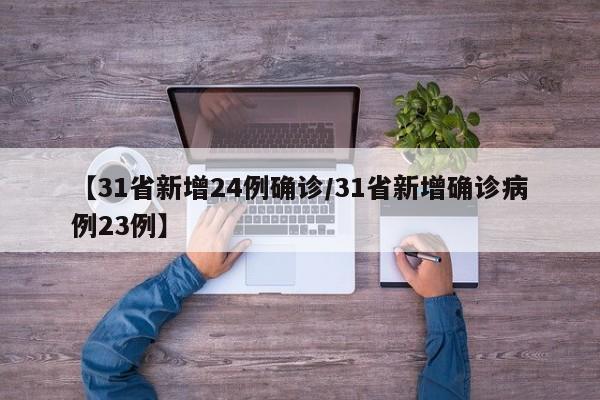 【31省新增24例确诊/31省新增确诊病例23例】