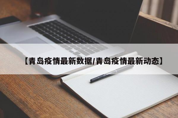 【青岛疫情最新数据/青岛疫情最新动态】