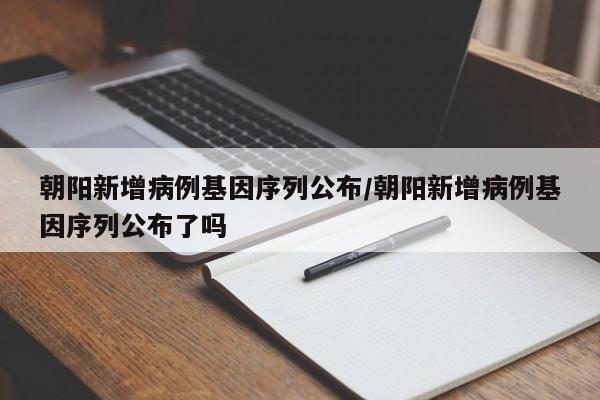 朝阳新增病例基因序列公布/朝阳新增病例基因序列公布了吗