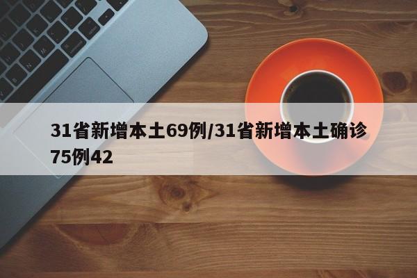 31省新增本土69例/31省新增本土确诊75例42