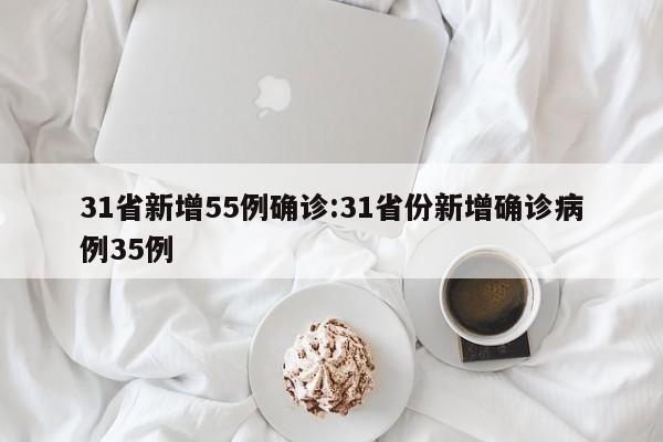 31省新增55例确诊:31省份新增确诊病例35例