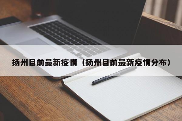 扬州目前最新疫情(扬州目前最新疫情分布)