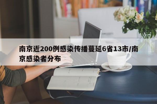 南京近200例感染传播蔓延6省13市/南京感染者分布